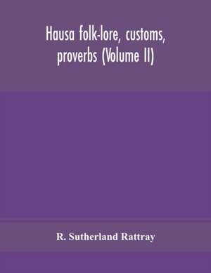 Hausa folk-lore, customs, proverbs (Volume II) de R. Sutherland Rattray