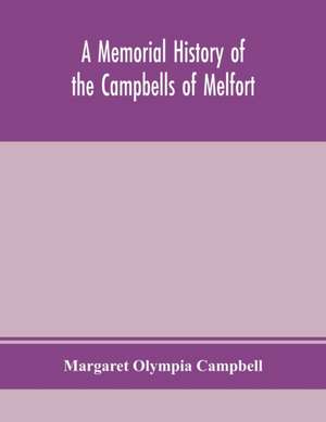 A memorial history of the Campbells of Melfort, Argyllshire, which includes records of the different highland and other families with whom they have intermarried de Margaret Olympia Campbell