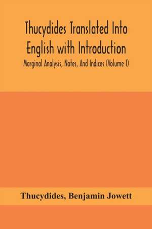 Thucydides Translated Into English with Introduction, Marginal Analysis, Notes, And Indices (Volume I) de Thucydides