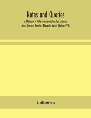 Notes and queries; A Medium of Intercommunication for Literary Men, General Readers Eleventh Series (Volume VII) de Unknown