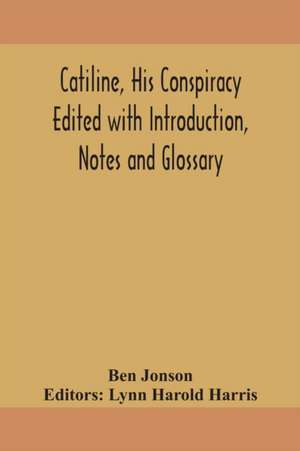 Catiline, his conspiracy Edited with Introduction, Notes and Glossary de Ben Jonson