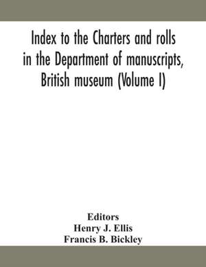 Index to the charters and rolls in the Department of manuscripts, British museum (Volume I) de Francis B. Bickley