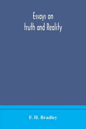 Essays on truth and reality de F. H. Bradley