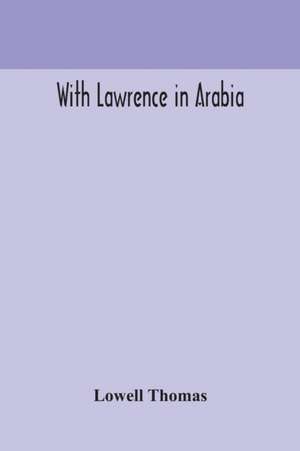 With Lawrence in Arabia de Thomas Lowell