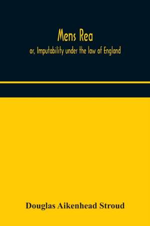 Mens rea; or, Imputability under the law of England de Douglas Aikenhead Stroud