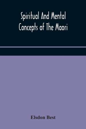 Spiritual and mental concepts of the Maori de Elsdon Best