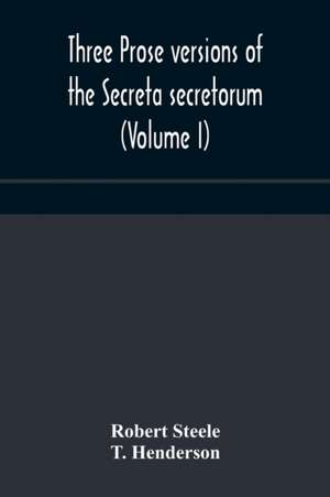 Three prose versions of the Secreta secretorum (Volume I) de Robert Steele