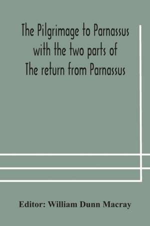 The pilgrimage to Parnassus with the two parts of The return from Parnassus. Three comedies performed in St. John's college, Cambridge, A.D. 1597-1601. de William Dunn Macray