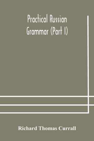 Practical Russian grammar (Part I) de Richard Thomas Currall