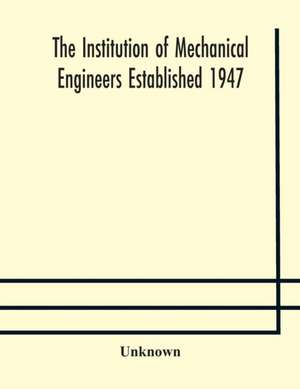 The Institution of Mechanical Engineers Established 1947; List of members 2nd March 1909; Articles and By-Laws de Unknown