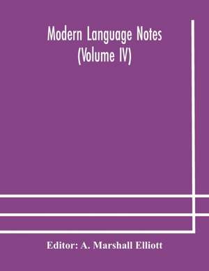 Modern language notes (Volume IV) de A. Marshall Elliott