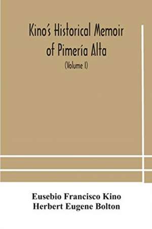 Kino's historical memoir of Pimería Alta; a contemporary account of the beginnings of California, Sonora, and Arizona (Volume I) de Eusebio Francisco Kino