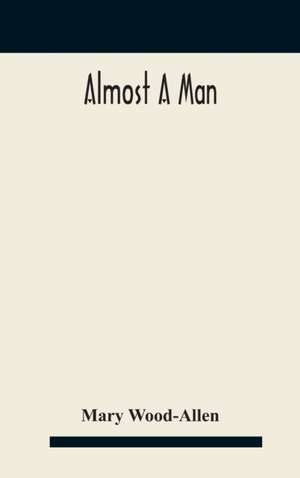 Almost a man de Mary Wood-Allen