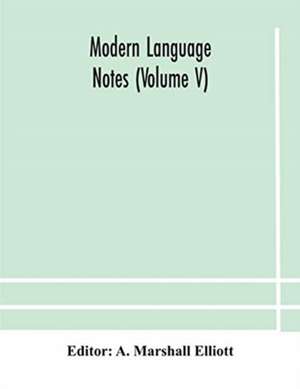Modern language notes (Volume V) de A. Marshall Elliott