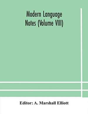 Modern language notes (Volume VIII) de A. Marshall Elliott