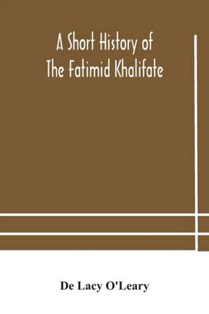 A short history of the Fatimid Khalifate de de Lacy O'Leary