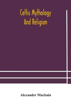 Celtic mythology and religion de Alexander Macbain