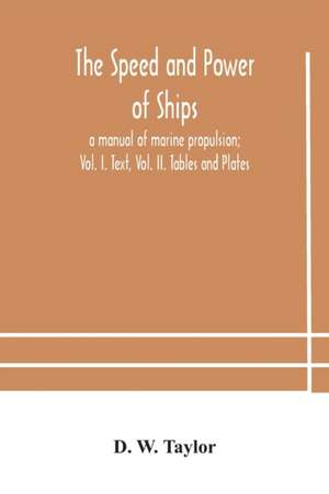 The speed and power of ships; a manual of marine propulsion; Vol. I. Text, Vol. II. Tables and Plates de D. W. Taylor