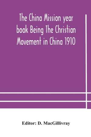 The China mission year book Being The Christian Movement in China 1910 de D. Macgillivray