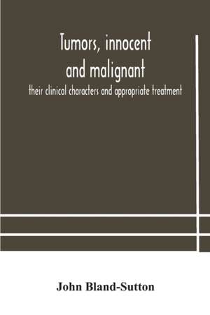 Tumors, innocent and malignant; their clinical characters and appropriate treatment de John Bland-Sutton