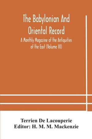 The Babylonian and oriental record; A Monthly Magazine of the Antiquities of the East (Volume III) de Terrien De Lacouperie