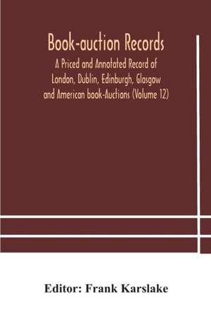 Book-auction records; A Priced and Annotated Record of London, Dublin, Edinburgh, Glasgow and American book-Auctions (Volume 12) de Frank Karslake