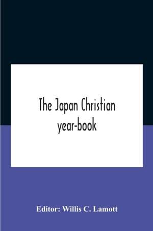 The Japan Christian Year-Book; Continuing The Japan Mission Year Book Being The Thirtieth Issue Of The Christian Movement In Japan And Formosa 1932 Issued By The Federation Of Christian Missions In Japan de Willis C. Lamott