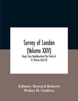 Survey Of London (Volume Xxiv) King'S Cross Neighbourhood The Parish Of St. Pancras (Part Iv) de Walter H. Godfrey