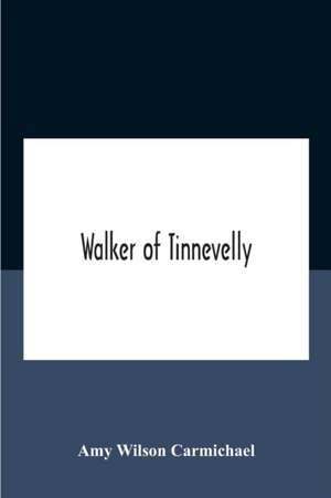 Walker Of Tinnevelly de Amy Wilson Carmichael