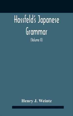 Hossfeld'S Japanese Grammar, Comprising A Manual Of The Spoken Language In The Roman Character, Together With Dialogues On Several Subjects And Two Vocabularies Of Useful Words; And Appendix (Volume Ii) de Henry J. Weintz