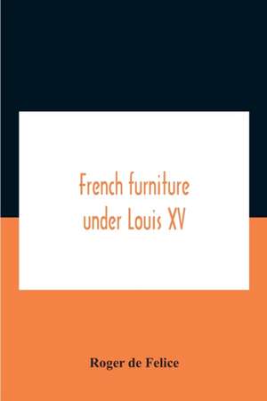 French Furniture Under Louis Xv de Roger De Felice