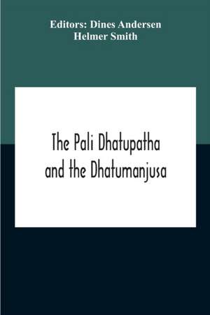 The Pali Dhatupatha And The Dhatumanjusa de Helmer Smith