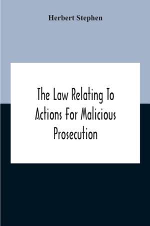 The Law Relating To Actions For Malicious Prosecution de Herbert Stephen