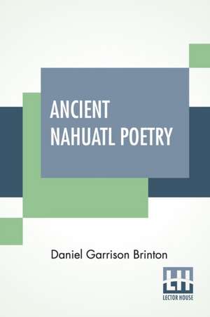 Ancient Nahuatl Poetry de Daniel Garrison Brinton