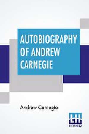 Autobiography Of Andrew Carnegie de Andrew Carnegie