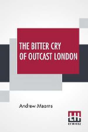 The Bitter Cry Of Outcast London de Andrew Mearns