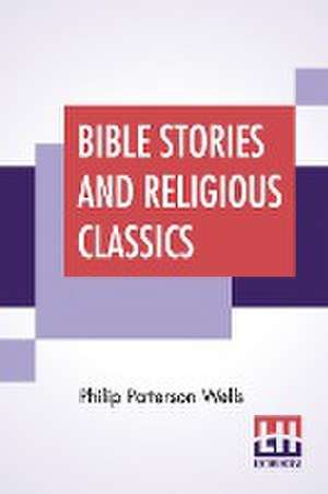 Bible Stories And Religious Classics de Philip Patterson Wells