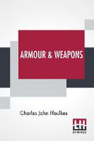 Armour & Weapons de Charles John Ffoulkes