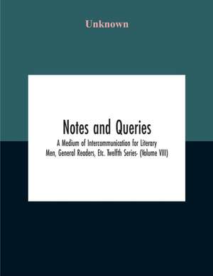 Notes And Queries; A Medium Of Intercommunication For Literary Men, General Readers, Etc. Twelfth Series- (Volume Viii) de Unknown