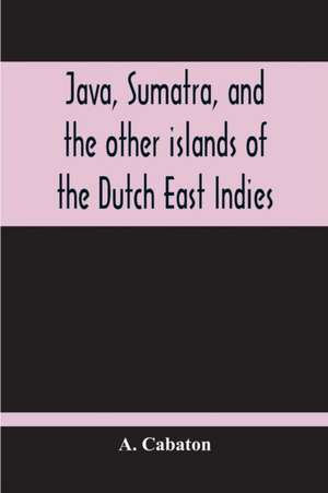 Java, Sumatra, And The Other Islands Of The Dutch East Indies de A. Cabaton