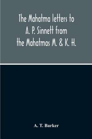 The Mahatma Letters To A. P. Sinnett From The Mahatmas M. & K. H. de A. T. Barker