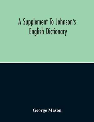 A Supplement To Johnson'S English Dictionary de George Mason