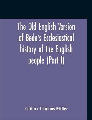 The Old English Version Of Bede'S Ecclesiastical History Of The English People (Part I) de Thomas Miller