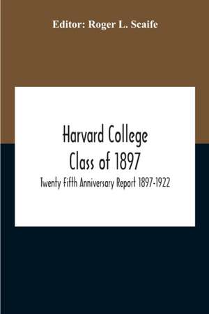 Harvard College Class Of 1897; Twenty Fifth Anniversary Report 1897-1922 de Roger L. Scaife