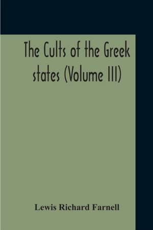 The Cults Of The Greek States (Volume III) de Lewis Richard Farnell