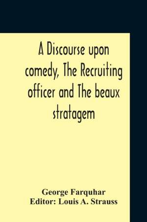 A Discourse Upon Comedy, The Recruiting Officer And The Beaux Stratagem de George Farquhar