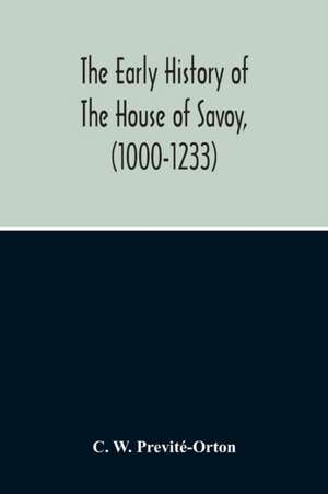 The Early History Of The House Of Savoy, (1000-1233) de C. W. Previté-Orton