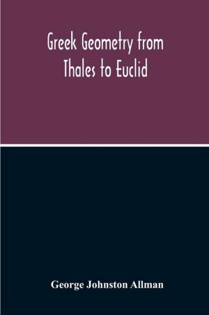 Greek Geometry From Thales To Euclid de George Johnston Allman