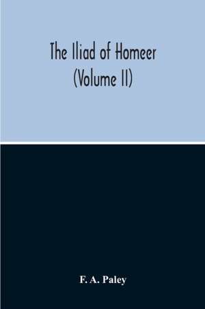 The Iliad Of Homeer (Volume II) de F. A. Paley