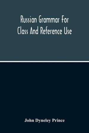 Russian Grammar For Class And Reference Use; A Progressive Method Of Learning Russian de John Dyneley Prince